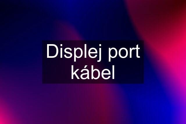 Displej port kábel