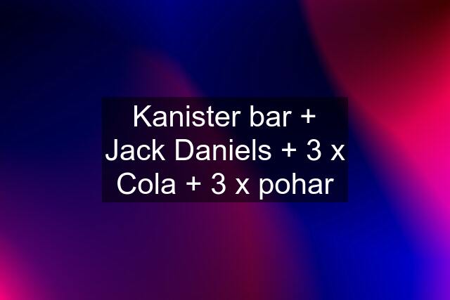 Kanister bar + Jack Daniels + 3 x Cola + 3 x pohar