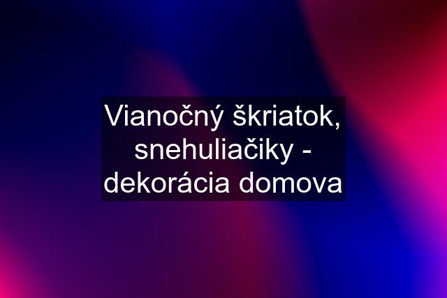 Vianočný škriatok, snehuliačiky - dekorácia domova