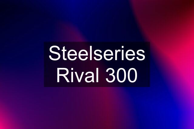 Steelseries Rival 300