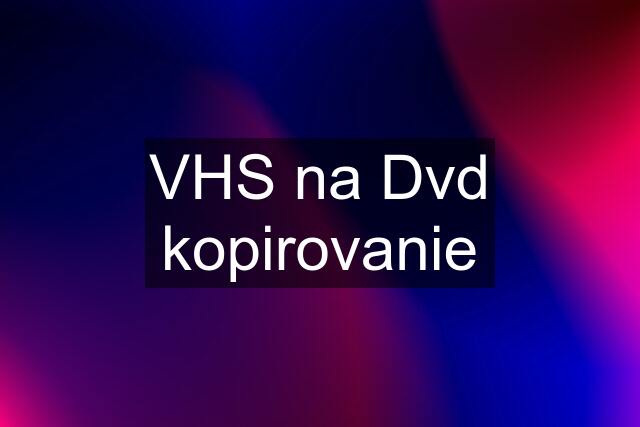 VHS na Dvd kopirovanie