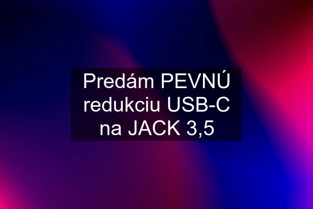 Predám PEVNÚ redukciu USB-C na JACK 3,5