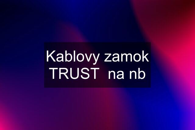 Kablovy zamok TRUST  na nb