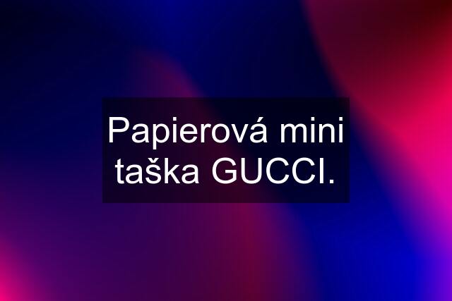 Papierová mini taška GUCCI.