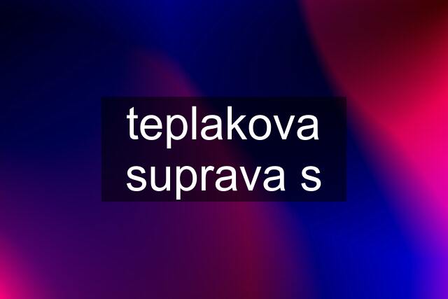 teplakova suprava s