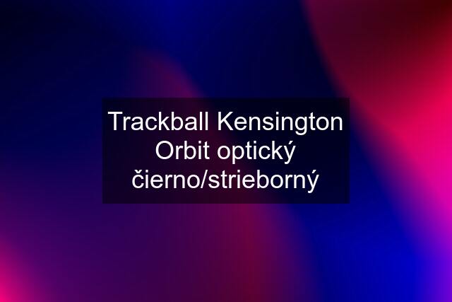 Trackball Kensington Orbit optický čierno/strieborný