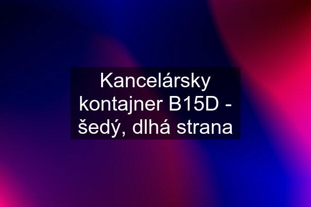 Kancelársky kontajner B15D - šedý, dlhá strana