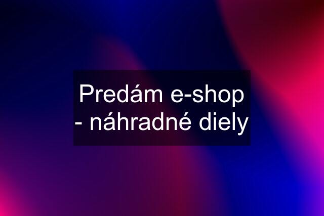 Predám e-shop - náhradné diely