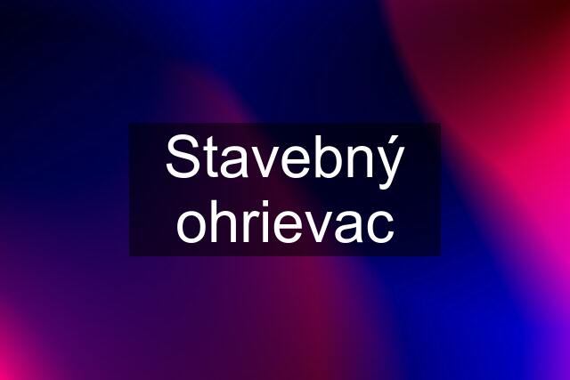 Stavebný ohrievac