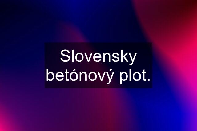 Slovensky betónový plot.