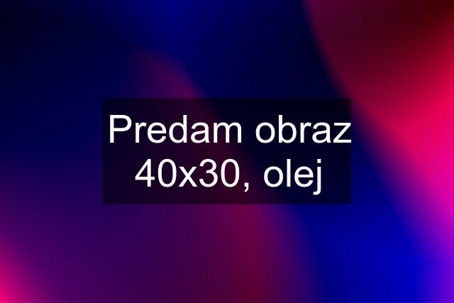 Predam obraz 40x30, olej