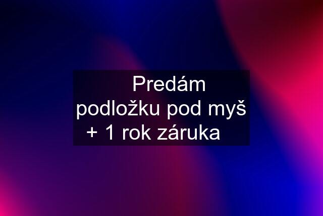 ☀️Predám podložku pod myš + 1 rok záruka☀️