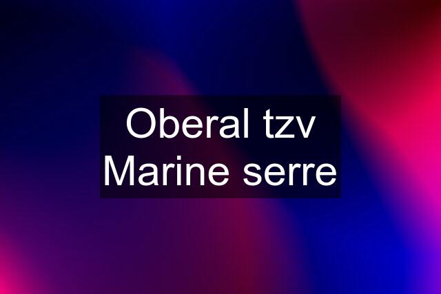 Oberal tzv Marine serre