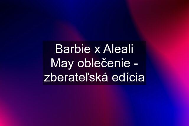 Barbie x Aleali May oblečenie - zberateľská edícia