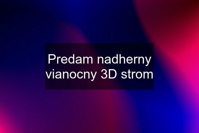 Predam nadherny vianocny 3D strom