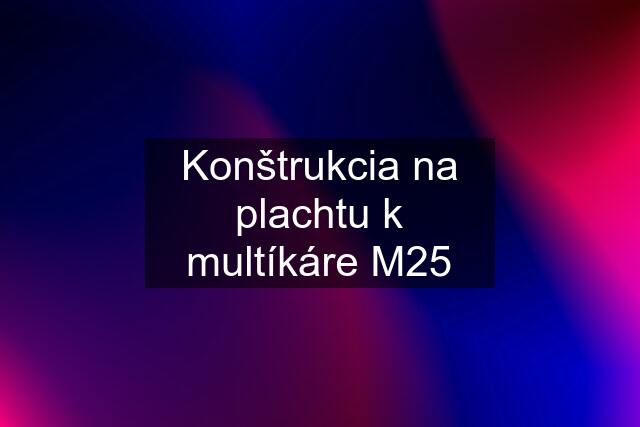 Konštrukcia na plachtu k multíkáre M25