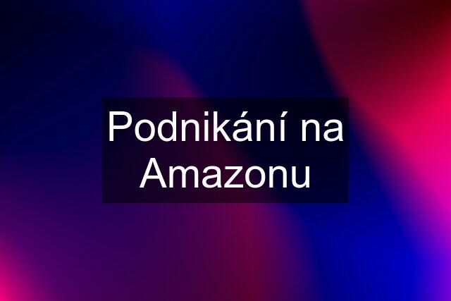 Podnikání na Amazonu