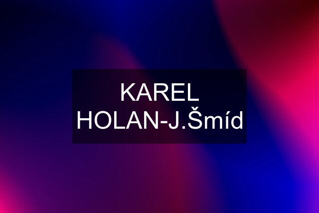 KAREL HOLAN-J.Šmíd