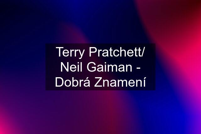 Terry Pratchett/ Neil Gaiman - Dobrá Znamení