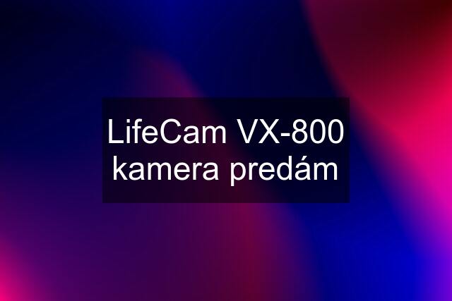 LifeCam VX-800 kamera predám
