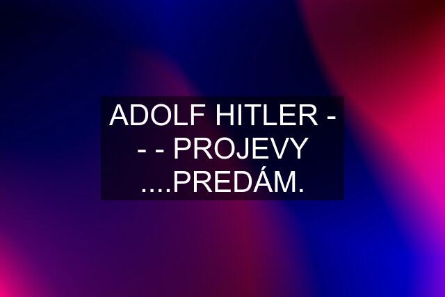 ADOLF HITLER - - - PROJEVY ....PREDÁM.