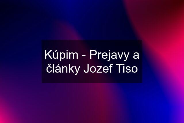 Kúpim - Prejavy a články Jozef Tiso