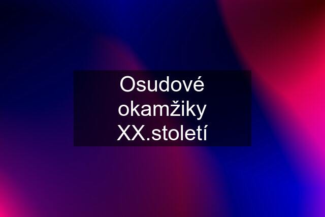 Osudové okamžiky XX.století