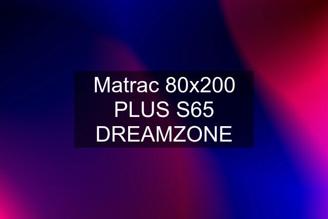 Matrac 80x200 PLUS S65 DREAMZONE