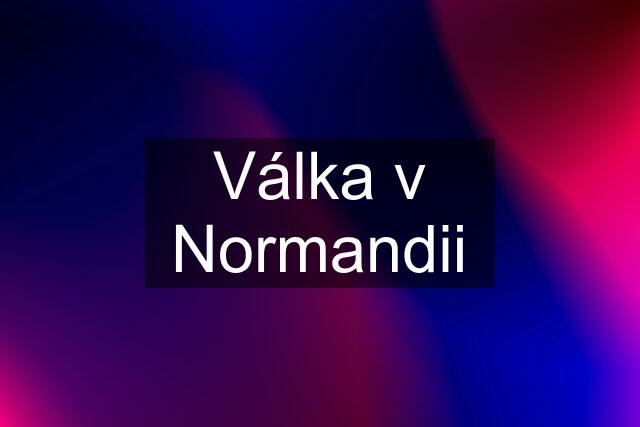 Válka v Normandii