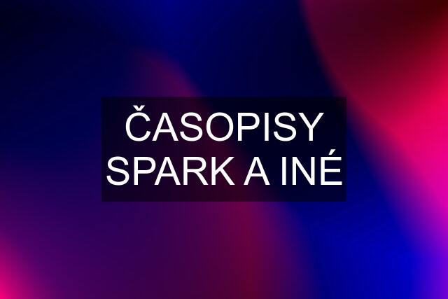 ČASOPISY SPARK A INÉ