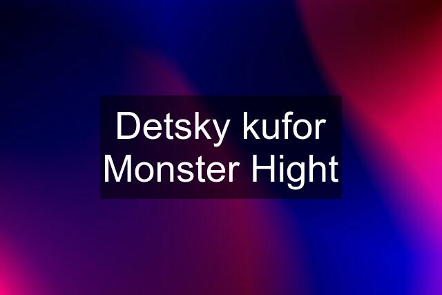 Detsky kufor Monster Hight