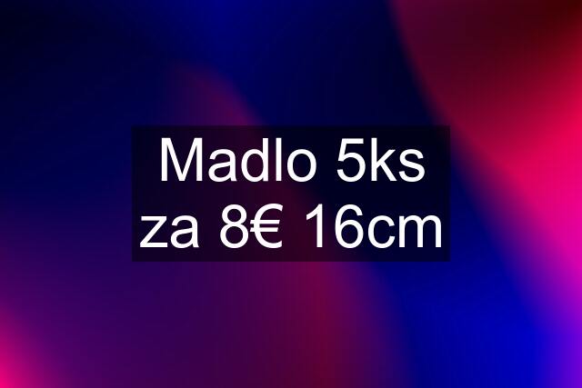 Madlo 5ks za 8€ 16cm