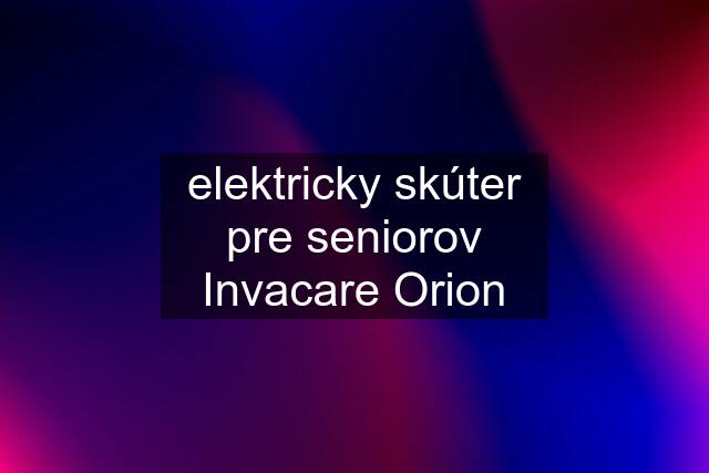 elektricky skúter pre seniorov Invacare Orion