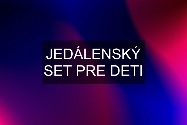 JEDÁLENSKÝ SET PRE DETI