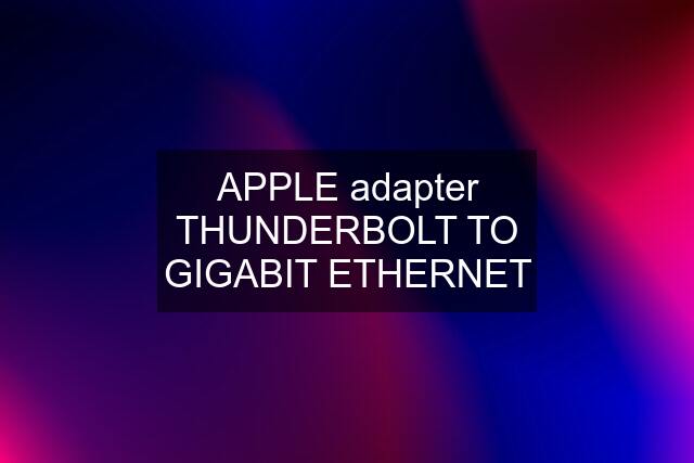 APPLE adapter THUNDERBOLT TO GIGABIT ETHERNET