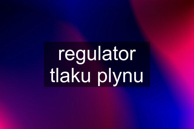 regulator tlaku plynu