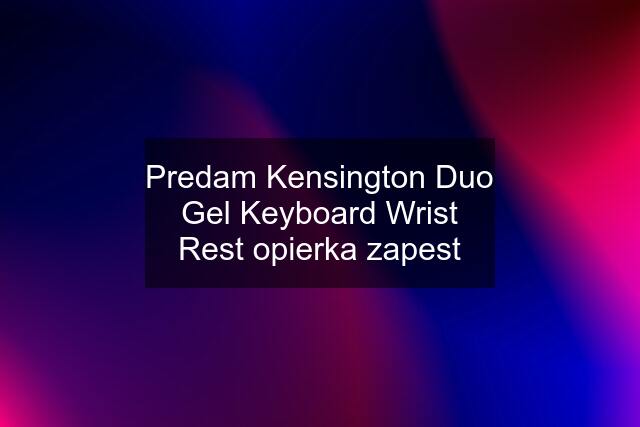 Predam Kensington Duo Gel Keyboard Wrist Rest opierka zapest