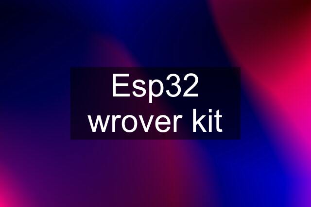 Esp32 wrover kit