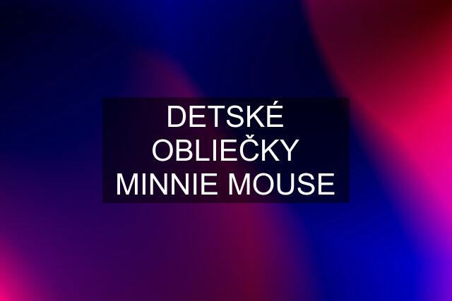 DETSKÉ OBLIEČKY MINNIE MOUSE