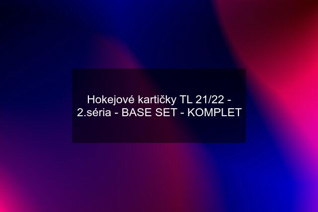 Hokejové kartičky TL 21/22 - 2.séria - BASE SET - KOMPLET