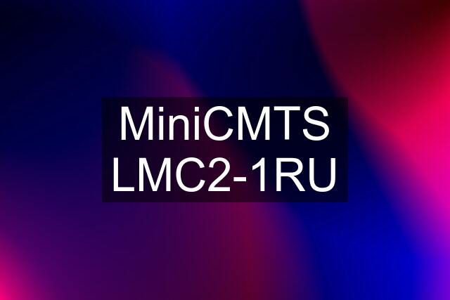 MiniCMTS LMC2-1RU