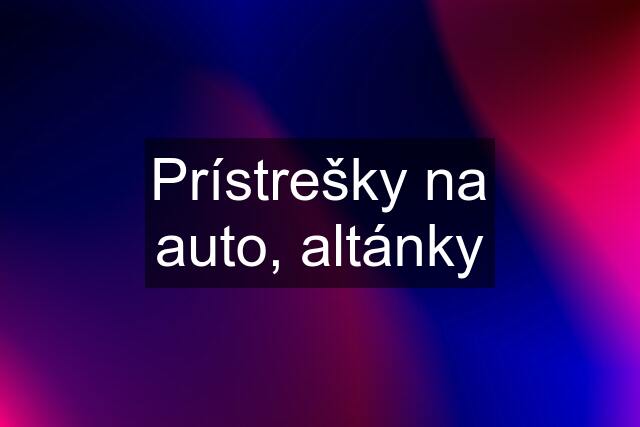 Prístrešky na auto, altánky