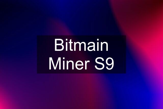 Bitmain Miner S9