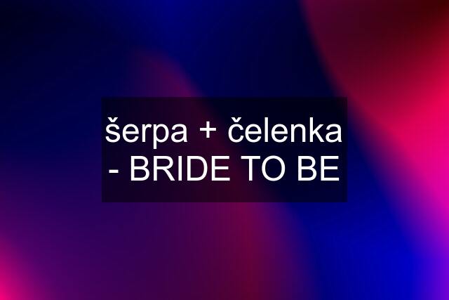 šerpa + čelenka - BRIDE TO BE