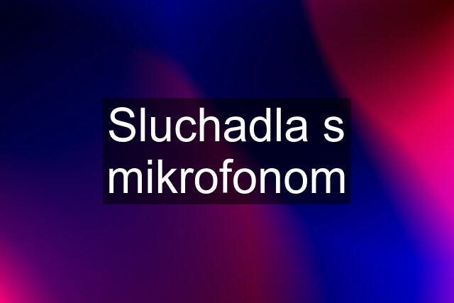 Sluchadla s mikrofonom