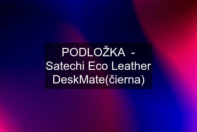 PODLOŽKA  - Satechi Eco Leather DeskMate(čierna)