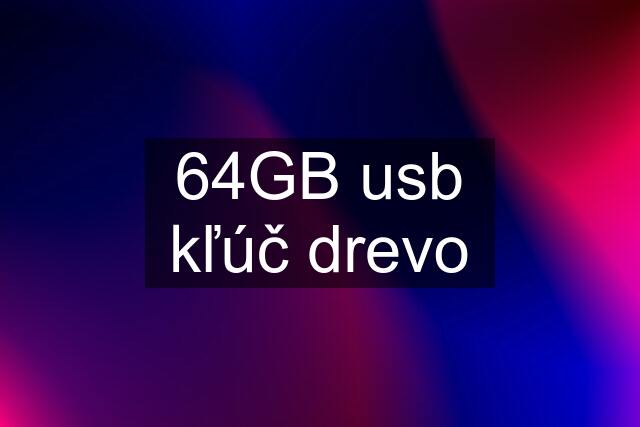 64GB usb kľúč drevo