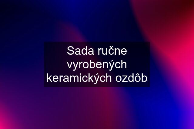 Sada ručne vyrobených keramických ozdôb