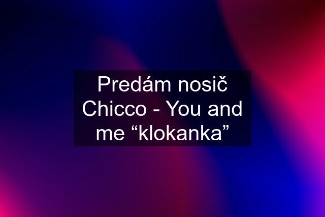 Predám nosič Chicco - You and me “klokanka”