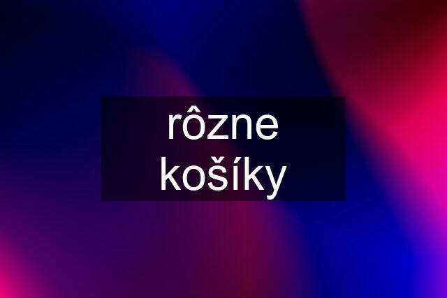 rôzne košíky